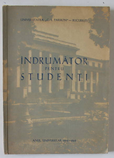 UNIVERSITATEA ' C.I. PARHON ' BUCURESTI , INDRUMATOR PENTRU STUDENTI , ANUL SCOLAR 1961 -1962