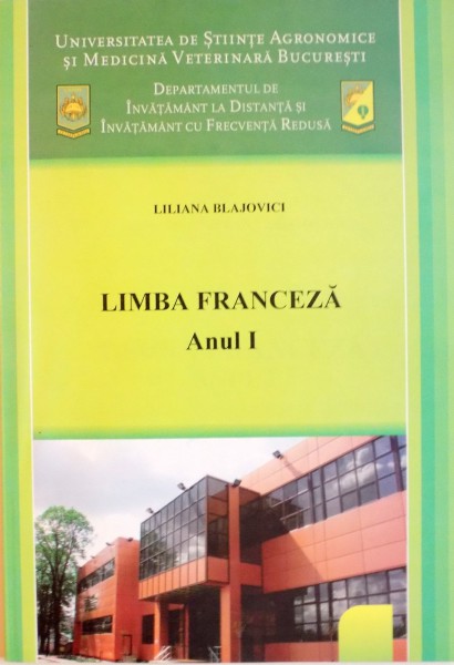 UNIVERSITATEA DE STIINTE AGRONOMICE SI MEDICINA VETERINARA BUCURESTI, LIMBA FRANCEZA, ANUL I de LILIANA BLAJOVICI