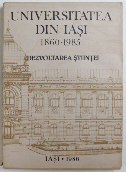 UNIVERSITATEA DIN IASI 1860-1985 - DEZVOLTAREA STIINTEI, 1986