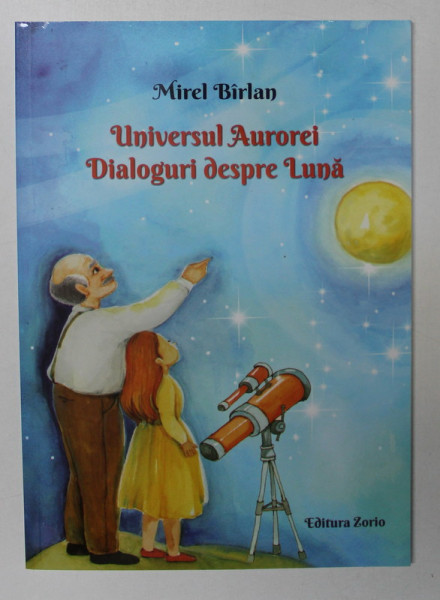 UNIVERSUL AUROREI - DIALOGURI DESPRE LUNA de MIREL BIRLAN , ilustratii de CRISTINA DIANA ENACHE , 2020