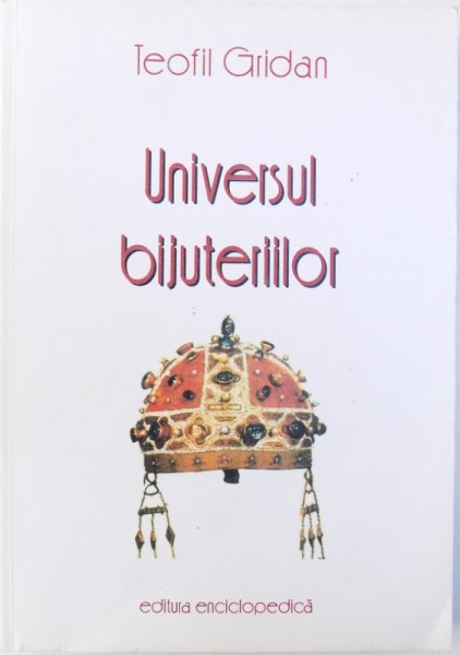 UNIVERSUL BIJUTERIILOR de TEOFIL GRIDAN , 2003