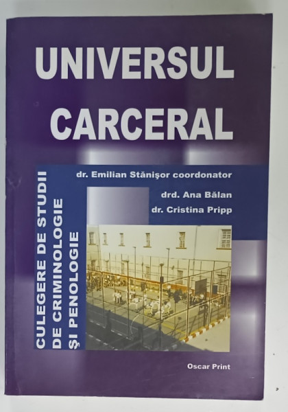 UNIVERSUL CARCERAL , CULEGERE DE STUDII DE CRIMINOLOGIE SI PENOLOGIE de EMILIAN STANISOR ...CRISTINA PRIPP , 2004