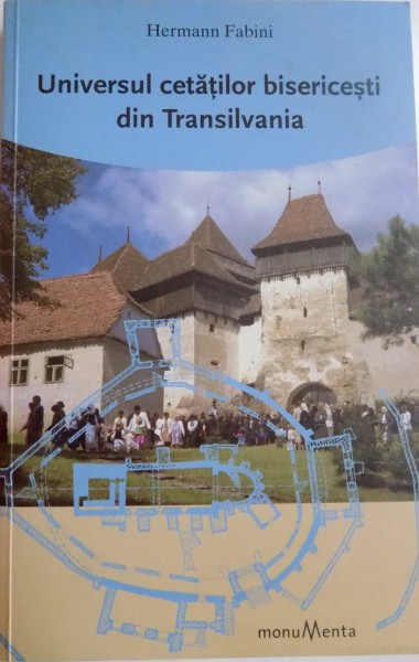 UNIVERSUL CETATILOR BISERICESTI DIN TRANSILVANIA de HERMANN FABINI , 2009