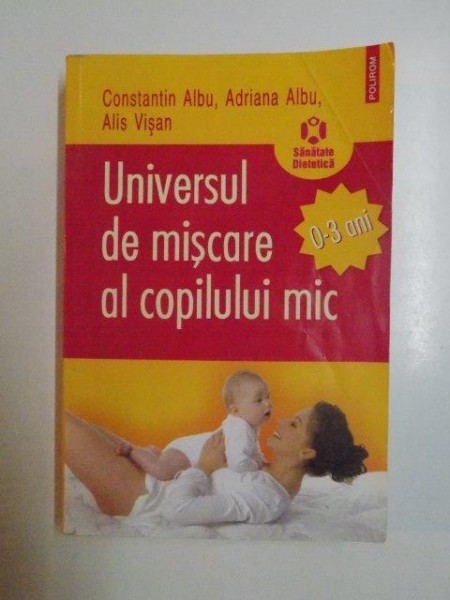 UNIVERSUL DE MISCARE AL COPILULUI MIC , 0 - 3 ANI de CONSTANTIN ALBU , ADRIANA ALBU , ALIS VISAN , 2008