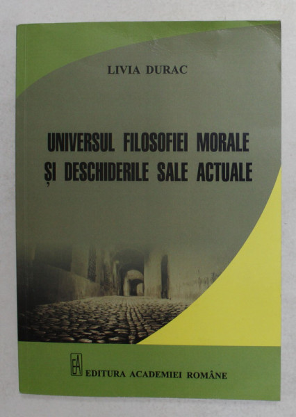 UNIVERSUL FILOSOFIEI MORALE SI DESCHIDERILE SALE ACTUALE de LIVIA DURAC , 2014