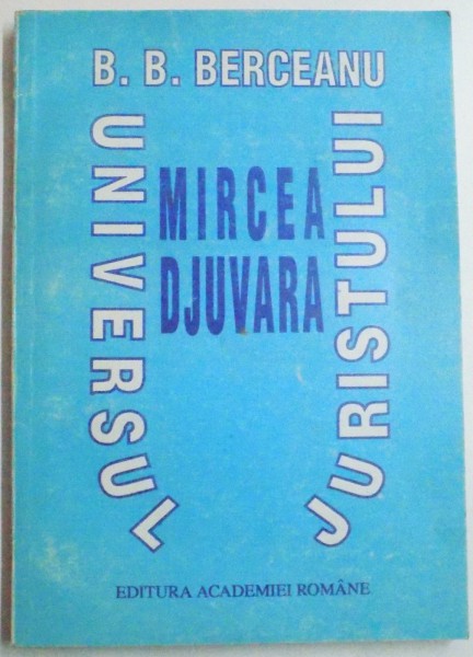 UNIVERSUL JURISTULUI MIRCEA DJUVARA de BARBU B. BERCEANU , 1995