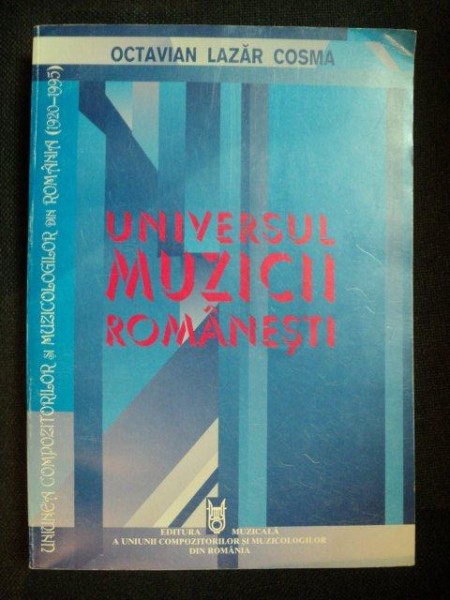 UNIVERSUL MUZICII ROMANESTI de OCTAVIAN LAZAR COSMA , Bucuresti 1995
