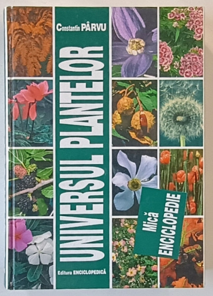 UNIVERSUL PLANTELOR , MICA ENCICLOPEDIE , EDITIA A III - A de CONSTANTIN PARVU , 2000