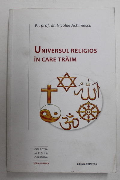 UNIVERSUL RELIGIOS IN CARE TRAIM de Pr. prof . dr . NICOLAE ACHIMESCU , 2013