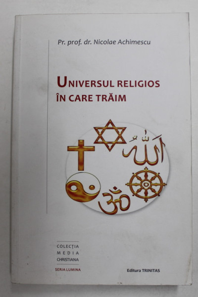 UNIVERSUL RELIGIOS IN CARE TRAIM de Pr. prof . dr . NICOLAE ACHIMESCU , 2013