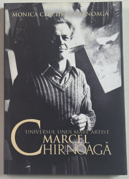 UNIVERSUL UNUI MARE ARTIST de MONICA CERCHEZ CHIRNOAGA , 2014