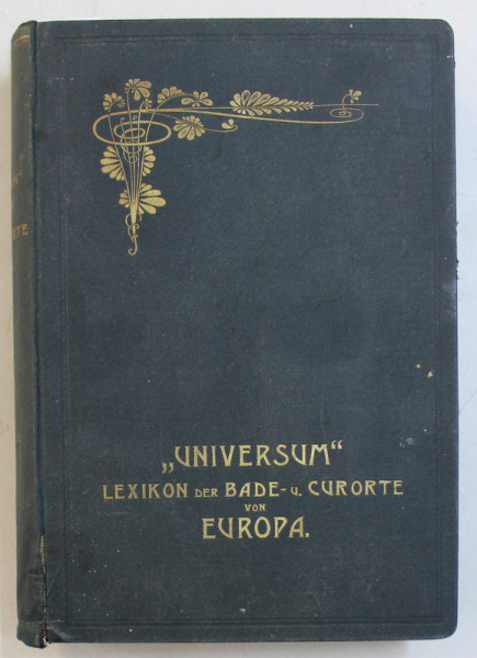 ' UNIVERSUM ' - LEXIKON DER BADE  - UND CURORTE VON EUROPA  I . BAND  - OSTERREICH ( CONTINE SI STATIUNILE DIN BUCOVINA ) von KARL POLLAK , EDITIE DE INCEPUT DE SECOL XX