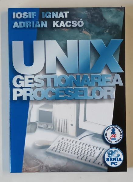 UNIX , GESTIONAREA PROCESELOR de IOSIF IGNAT si ADRIAN KACSO , 2004 *MICI SUBLINIERI CU EVIDENTIATORUL
