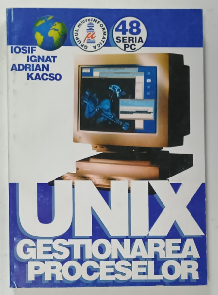 UNIX , GESTIONAREA PROCESELOR de IOSIF IGNAT si ADRIAN KACSO , ANII '90