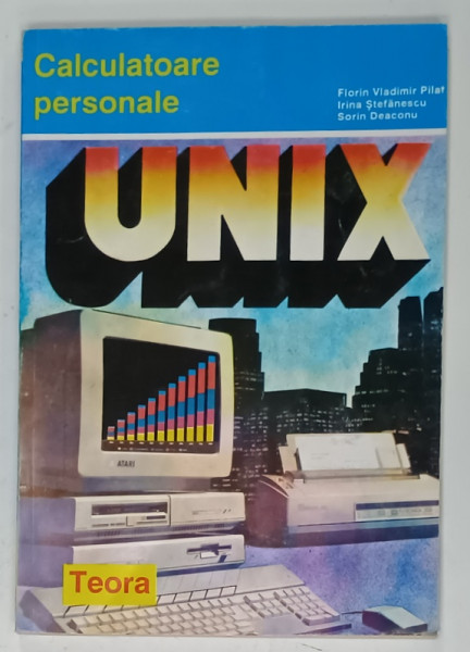 UNIX ,SERIA ' CALCULATOARE PERSONALE ' de FLORIN VLADIMIR PILAT ...SORIN DEACONU , 1995
