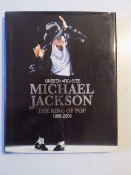 UNSEEN ARCHIVES MICHAEL JACKSON , THE KING OF POP (1958 - 2009) de TIM HILL , 2009