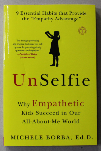 UNSELFIE - WHY EMPATHETIC KIDS SUCCEED IN OUR ALL - ABOUT - ME WORLD by MICHELLE BORBA , 2017