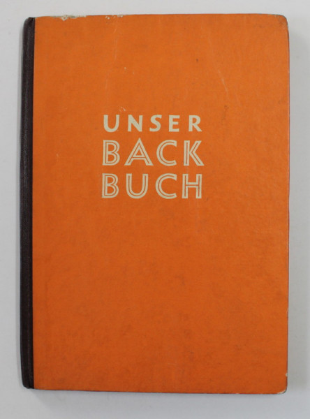 UNSER BACK BUCH- CARTEA NOASTRA DE BUCATE , 1953 , LIPSA PAGINA DE TITLU *