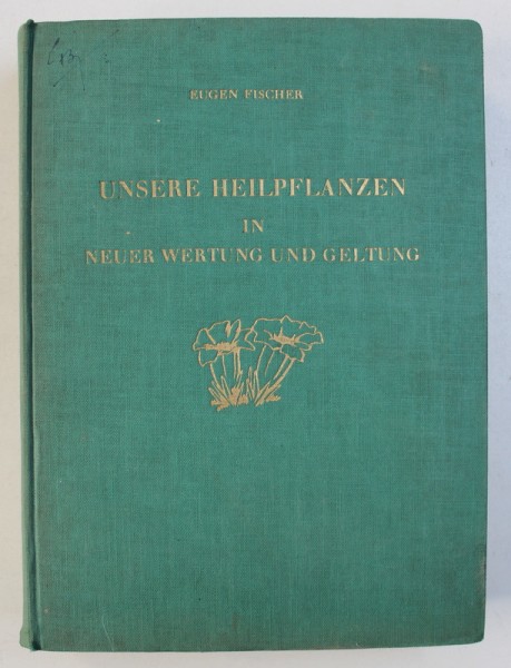 UNSERE HEILPFLANZEN - IN NEUER WERTUNG UND GELTUNG von EUGEN FISCHER , 1941