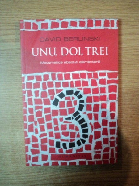 UNU , DOI , TREI , MATEMATICA ABSOLUT ELEMENTARA de DAVID BERLINSKI , Bucuresti