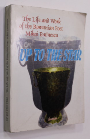 UP TO STAR - THE LIFE AND WORK OF THE ROMANIAN POET MIHAI EMINESCU , compiled and edited by ANDREI BANTAS and MARIANA NET , 2000 , DEDICATIE *