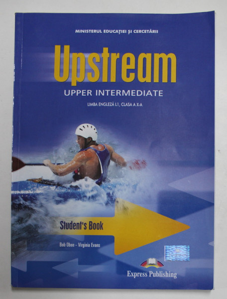 UPSTREAM , UPPER INTERMEDIATE , LIMBA ENGLEZA L1 , CLASA A X I -A de BOB OBEE si VIRGINIA EVANS , 2005