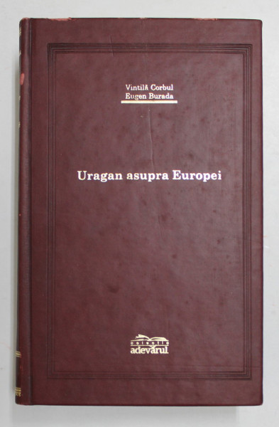URAGAN ASUPRA EUROPEI de VINTILA CORBUL , EUGEN BURADA , COLECTIA ADEVARUL DE LUX