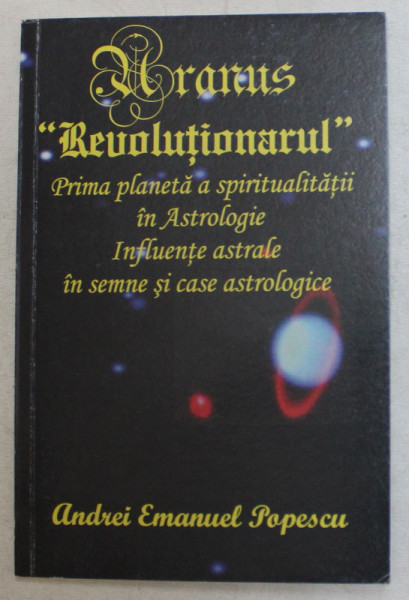 " URANUS - REVOLUTIONARUL " . PRIMA PLANETA A SPIRITUALITATII IN ASTROLOGIE , INFLUENTE ASTRALE IN SEMNE SI CASE ASTROLOGICE de ANDREI EMANUEL POPESCU , 2008