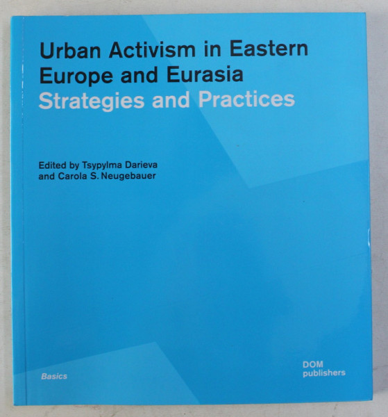 URBAN ACTIVISM IN EASTERN EUROPE AND EURASIA - STRATEGIES AND PRACTICES by TSYPYLMA DARIEVA , CAROLA S. NEUGEBAUER , 2020