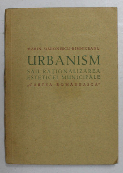 URBANISM SAU RATIONALIZAREA ESTETICEI MUNICIPALE de MARIN SIMIONESCU - RIMNICEANU, EDITIE INTERBELICA