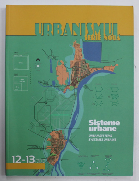 URBANISMUL , SERIE NOUA , REVISTA , SUBIECT : SISTEME URBANE , NR. 12 - 13 , 2012