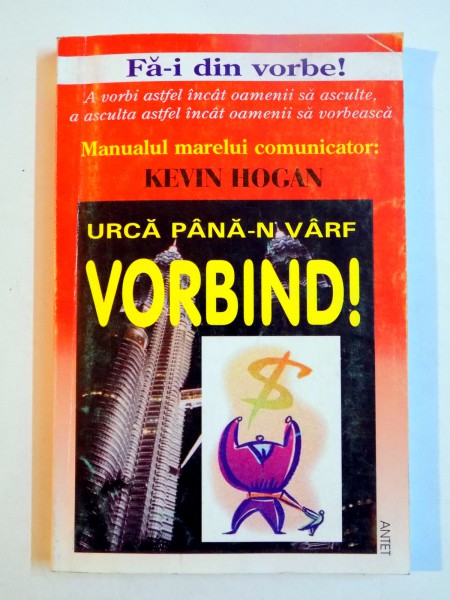 URCA PANA-N VARF VORBIND , SECRETE ALE COMUNICARII CARE-TI VOR SCHIMBA VIATA de KEVIN HOGAN , 2000