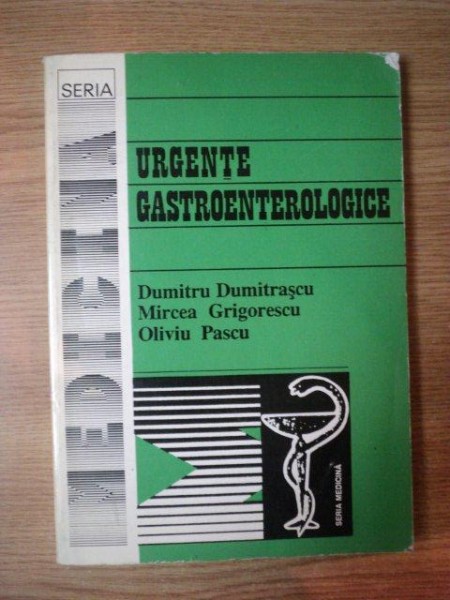 URGENTE GASTROENTEROLOGICE de Prof. Dr. DUMITRU DUMITRASCU , MIRCEA GRIGORESCU , OLIVIU PASCU , Bucuresti 1995