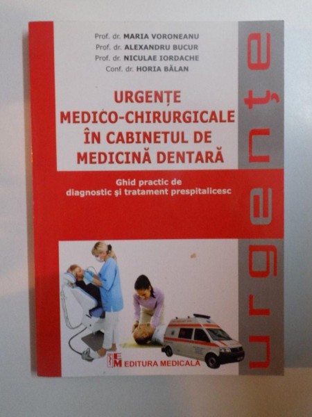 URGENTE  MEDICO - CHIRURGICALE IN CABINETUL DE MEDICINA DENTARA , GHID PRACTIC DE DIAGNOSTIC SI TRATAMENT PRESPITALICESC de MARIA VORONEANU , ALEXANDRU BUCUR , NICULAE IORDACHE , HORIA BALAN , 2011