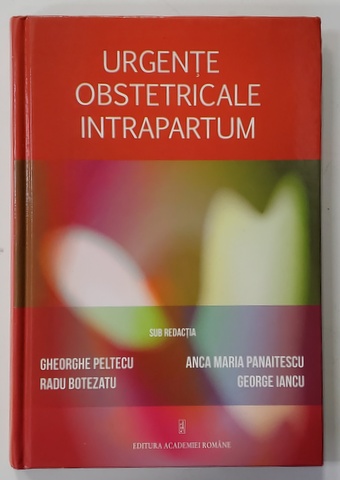 URGENTE OBSTETRICALE INTRAPARTUM , sub redactia GHEORGHE PELTECU ....GEORGE IANCU , 2017