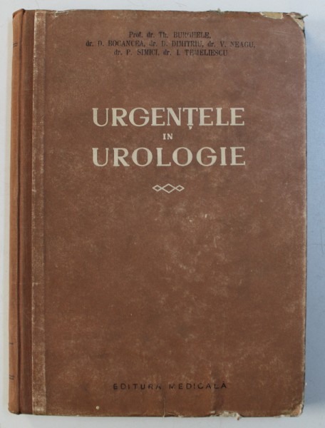 URGENTELE IN UROLOGIE de TH. BURGHELE , D. BOCANCEA , 1956 * PREZINTA SUBLINIERI