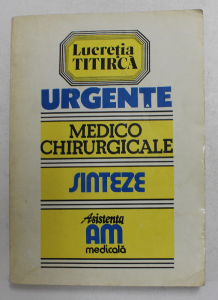URGENTELE MEDICO - CHIRURGICALE - SINTEZE PENTRU ASISTENTII MEDICALI de LUCRETIA TITIRCA , 1994