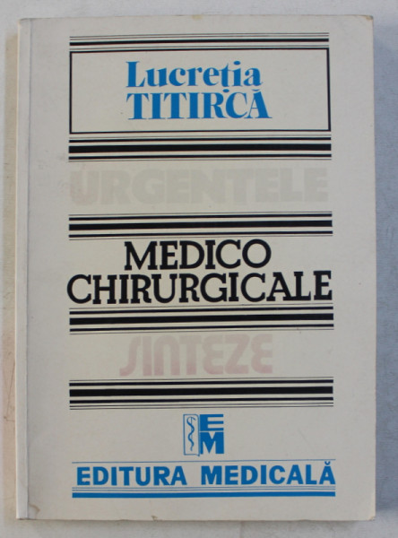 URGENTELE MEDICO CHIRURGICALE , SINTEZE PENTRU ASISTENTII MEDICALI de LUCRETIA TITIRCA , EDITIA A III - A , 2014