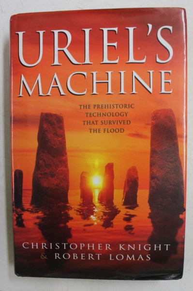 URIEL' S MACHINE  - THE PREHISTORIC TECHNOLOGY THAT SURVIVED THE  FLOOD by CHRISTOPHER KNIGHT and ROBERT LOMAS , 1999
