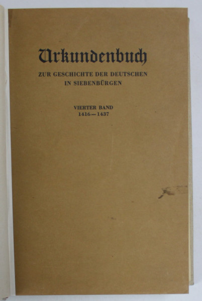 URKUNDEN ZUR GESCHICHTE DER DEUTSCHEN IN SIEBENBURGEN ( DOCUMENTE DESPRE ISTORIA GERMANILOR  DIN TRANSILVANIA ) , TEXT IN LB. GERMANA , von GUSTAV GUNDISCH  , VIERTTER BAND ( VOLUMUL IV )  : 1426 bis 1437 , APARUTA 1937
