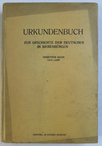 URKUNDENBUCH ZUR GESCHICHTE DER DEUTSCHEN IN SIEBENBURGEN  - SIEBENTER BAND 1474  - 1486 in memoriam HERTA GUNDISCH , EDITIE IN LIMBA GERMANA , 1991