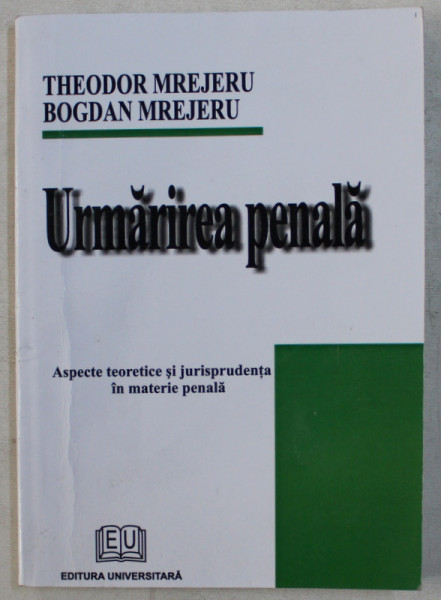 URMARIREA PENALA  - ASPECTE TEORETICE SI JURISPRUDENTA IN MATERIE PENALA de THEODOR MREJERU si BOGDAN MREJERU , 2007