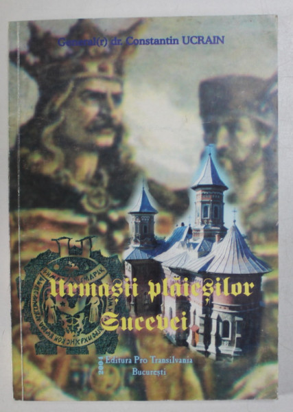 URMASII PLAIESILOR SUCEVEI de GENERAL CONSTANTIN UCRAIN , 2005, DEDICATIE *