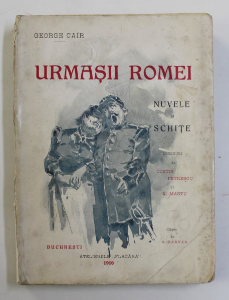 URMASII ROMEI - NUVELE SI SCHITE de GEORGE CAIR , desenuri de COSTIN PETRESCU si N. MANTU , CLISEE de E. MARVAN , 1916