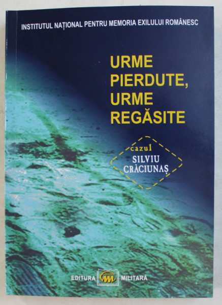 URME PIERDUTE , URME REGASITE . CAZUL SILVIU CRACIUNAS de DINU ZAMFIRESCU , DUMITRU DOBRE , 2008 ,