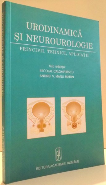 URODINAMICA SI NEUROUROLOGIE, PRINCIPII, TEHNICI, APLICATII de NICOLAE CALOMFIRESCU, ANDREI V. MANU MARIN , 2004
