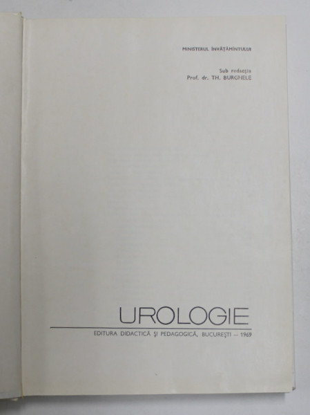 UROLOGIE MINISTERUL INVATAMANTULUI SUB REDACTIA PROF , DR , TH , BURGHELE . 1969