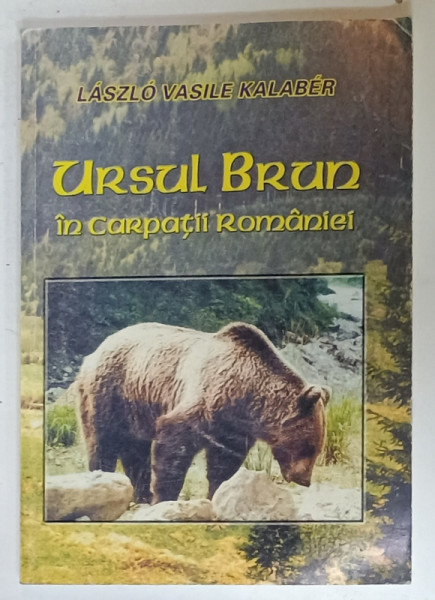 URSUL BRUN IN CARPATII ROMANIEI de LASZLO VASILE KALABER , 1999 , DEDICATIE *