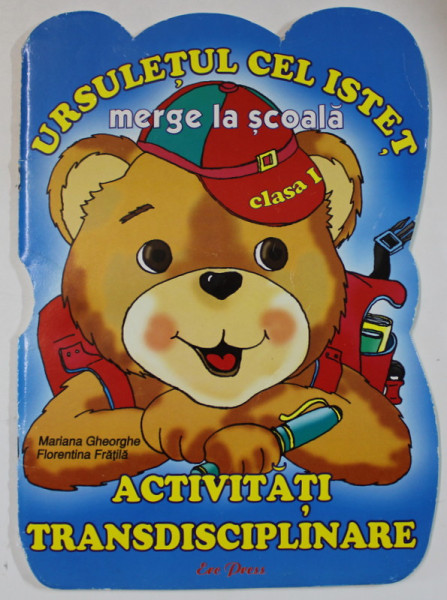 URSULETUL CEL ISTET MERGE LA SCOALA , CLASA I , ACTIVITATI INTERDISCIPLINARE de MARIANA GHEORGHE si FLORENTINA FRATILA , ANII '2000
