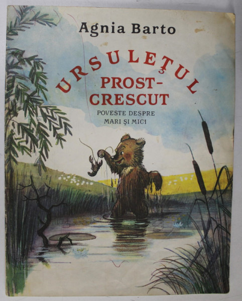 URSULETUL PROST-CRESCUT , POVESTE DESPRE MARI SI MICI de AGNIA BARTO 1984